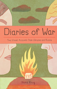 Diaries of War (Two Visual Accounts from Ukraine and Russia [A Graphic Novel History]) by Nora Krug, 9781984862433