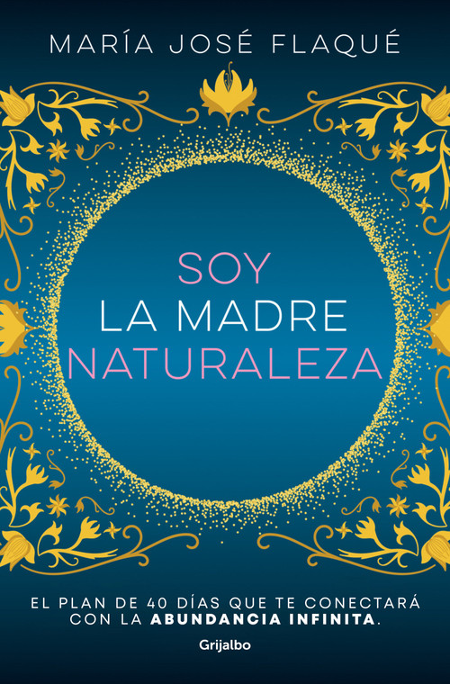 Soy la madre naturaleza. El plan de 40 días que te conectará con la abundancia infinita / I Am Mother Nature. (Spanish Edition) by María José Flaqué, 9788425363412