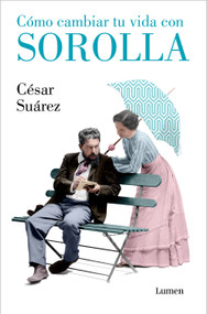 Cómo cambiar tu vida con Sorolla / How to Change Your Life with Sorolla (Spanish Edition) by César Suárez, 9788426418005