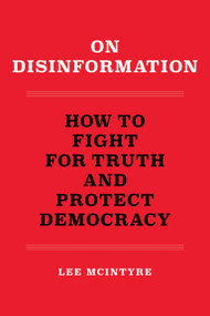 On Disinformation (How to Fight for Truth and Protect Democracy) by Lee McIntyre, 9780262546300