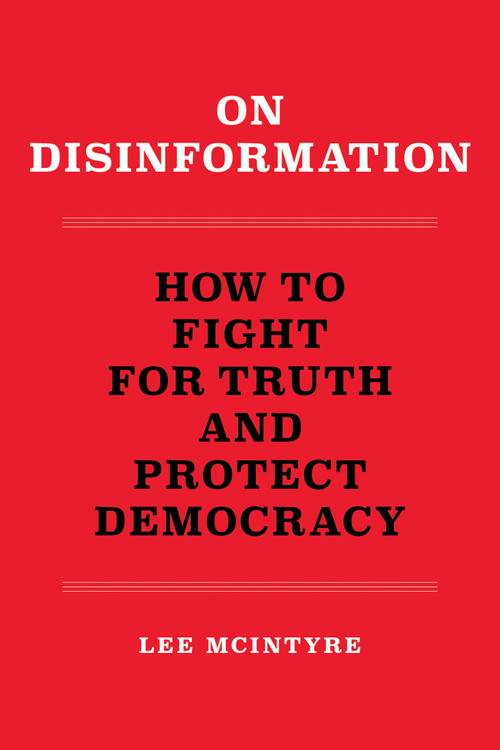 On Disinformation (How to Fight for Truth and Protect Democracy) by Lee McIntyre, 9780262546300