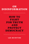 On Disinformation (How to Fight for Truth and Protect Democracy) by Lee McIntyre, 9780262546300