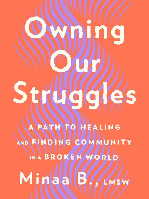 Owning Our Struggles (A Path to Healing and Finding Community in a Broken World) by Minaa B., 9780593539354
