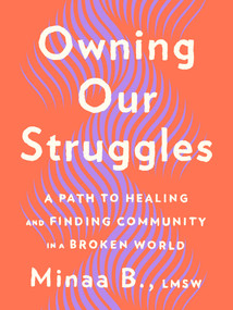 Owning Our Struggles (A Path to Healing and Finding Community in a Broken World) by Minaa B., 9780593539354