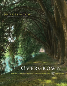 Overgrown (Practices between Landscape Architecture and Gardening) - 9780262547123 by Julian Raxworthy, Fiona Harrisson, 9780262547123