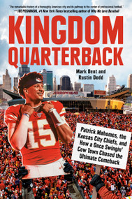Kingdom Quarterback (Patrick Mahomes, the Kansas City Chiefs, and How a Once Swingin' Cow Town Chasedthe Ultimate Comeback) by Mark Dent, Rustin Dodd, 9780593472033