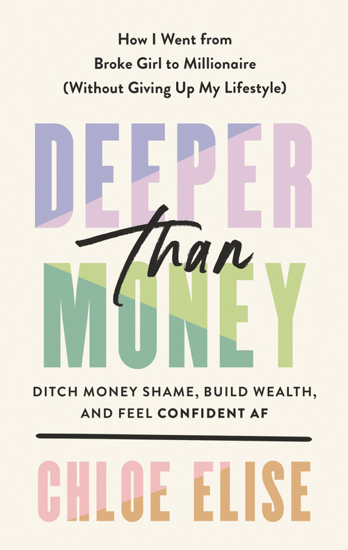 Deeper Than Money (Ditch Money Shame, Build Wealth, and Feel Confident AF) by Chloe Elise, 9780593541050