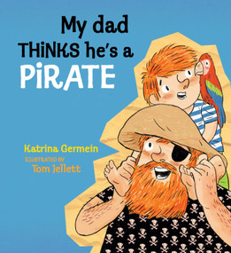 My Dad Thinks He's a Pirate by Katrina Germein, Tom Jellett, 9781536225020