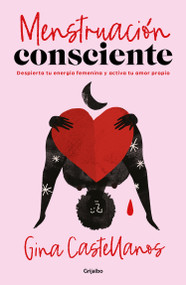 Menstruación consciente. Despierta tu energía femenina y activa tu amor propio /  Mindful Period. Wake Your Feminine Energy and Activate Y.. (Spanish Edition) by Gina Castellanos, 9786073826273
