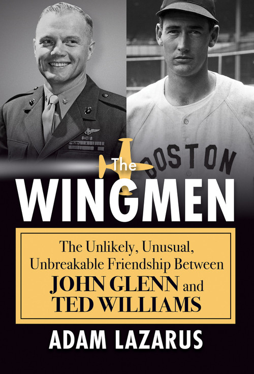 The Wingmen (The Unlikely, Unusual, Unbreakable Friendship Between John Glenn and Ted Williams) by Adam Lazarus, 9780806542508