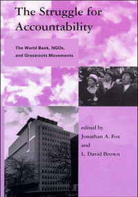 The Struggle for Accountability (The World Bank, NGOs, and Grassroots Movements) by Jonathan A. Fox, L. David Brown, 9780262561174