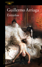 Extrañas / Strangers (Spanish Edition) by Guillermo Arriaga, 9786073826204