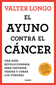 El ayuno contra el cáncer. Una guía revolucionaria para prevenir, tratar y curar  los tumores / Fasting Against Cancer (Spanish Edition) by Valter Longo, PhD, 9788425361852