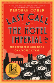 Last Call at the Hotel Imperial (The Reporters Who Took On a World at War) - 9780525511212 by Deborah Cohen, 9780525511212