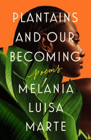 Plantains and Our Becoming (Poems) by Melania Luisa Marte, 9780593471340