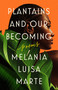Plantains and Our Becoming (Poems) by Melania Luisa Marte, 9780593471340
