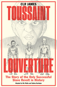 Toussaint Louverture (The Story of the Only Successful Slave Revolt in History) by C.L.R. James, Nic Watts, Sakina Karimjee, 9781788737906