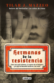 Hermanas de la resistencia / Sisters In Resistance: How a German Spy, a Banker's Wife, and Mussolini's Daughter Outwitted the Nazis (Spanish Edition) by Tilar J. Mazzeo, 9786073826549