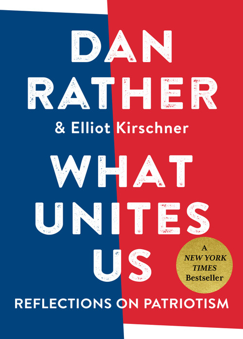 What Unites Us (Reflections on Patriotism) by Dan Rather, Elliot Kirschner, 9781616207823