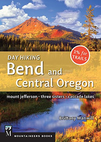 Day Hiking Bend & Central Oregon (Mount Jefferson/ Sisters/ Cascade Lakes) by Brittany Manwill, 9781594859342