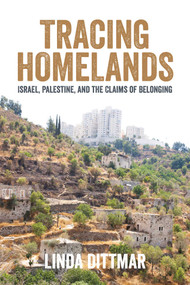 Tracing Homelands (Israel, Palestine, and the Claims of Belonging) by Linda Dittmar, 9781623717506