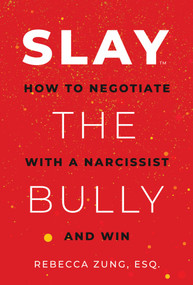 SLAY the Bully (How to Negotiate with a Narcissist and Win) by Rebecca Zung, 9781637586860