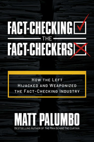 Fact-Checking the Fact-Checkers (How the Left Hijacked and Weaponized the Fact-Checking Industry) by Matt Palumbo, 9781637588208