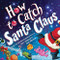 How to Catch Santa Claus by Alice Walstead, Andy Elkerton, 9781728274270