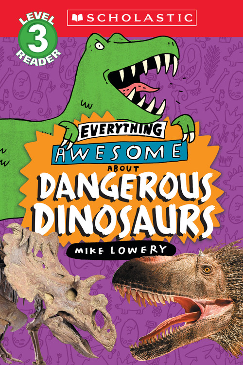 Everything Awesome About: Dangerous Dinosaurs (Scholastic Reader, Level 3) by Mike Lowery, Mike Lowery, 9781339000312