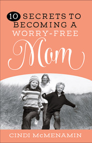 10 Secrets to Becoming a Worry-Free Mom by Cindi McMenamin, 9780736963947