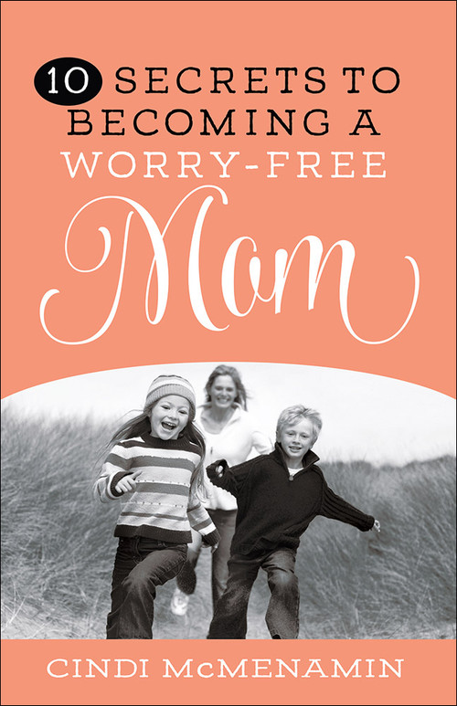 10 Secrets to Becoming a Worry-Free Mom by Cindi McMenamin, 9780736963947
