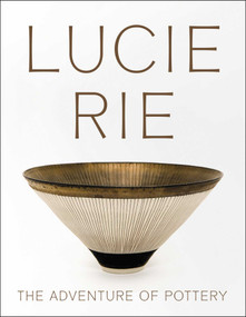 Lucie Rie: The Adventure of Pottery by Andrew Nairne, Eliza Spindel, 9781904561767