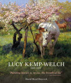 Lucy Kemp-Welch 1869-1958 (The Life and Work of Lucy Kemp-Welch, Painter of Horses) by David Boyd Haycock, 9781788842242