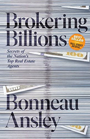 Brokering Billions (Secrets of the Nation's Top Real Estate Agents) by Bonneau Ansley, 9781636981055