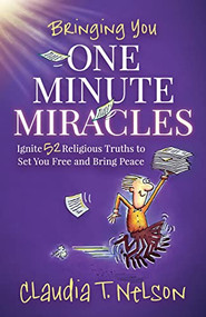 One Minute Miracles (Ignite 52 Religious Truths that Set You Free and Bring You Peace of Mind) by Claudia T. Nelson, 9781636980843