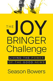 The Joy Bringer Challenge (Living the Power of the Good News) by Season Bowers, 9781636980782