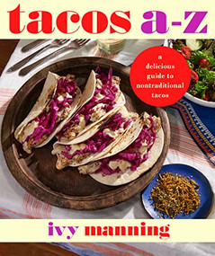 Tacos A to Z (A Delicious Guide to Nontraditional Tacos) by Ivy Manning, 9781513141428