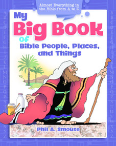 My Big Book of Bible People, Places and Things (Almost Everything in the Bible from A to Z) by Phil A. Smouse, 9781641235495