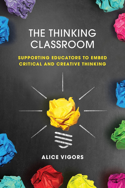 The Thinking Classroom (Supporting Educators to Embed Critical and Creative Thinking) by Alice Vigors, 9781922607348