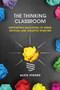 The Thinking Classroom (Supporting Educators to Embed Critical and Creative Thinking) by Alice Vigors, 9781922607348