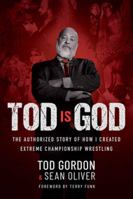 Tod is God (The Authorized Story of How I Created Extreme Championship Wrestling) by Tod Gordon, Sean Oliver, 9781637588666