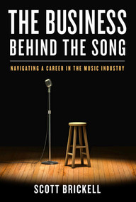 The Business Behind the Song (Navigating a Career in the Music Industry) by Scott Brickell, Robert Noland, 9781637630976