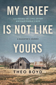 My Grief Is Not Like Yours (Learning to Live after Unimaginable Loss, A Daughter's Journey) by Theo Boyd, 9781637631560