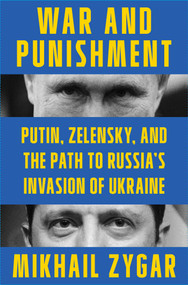 War and Punishment (Putin, Zelensky, and the Path to Russia's Invasion of Ukraine) by Mikhail Zygar, 9781668013724