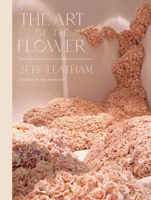 The Art of the Flower (A Photographic Collection of Iconic Floral Installations by Celebrity Florist Jeff Leatham) by Jeff Leatham, Kim Kardashian, 9781681889238