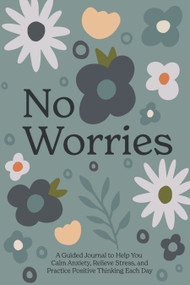 No Worries (A Guided Journal to Help You Calm Anxiety, Relieve Stress, and Practice Positive Thinking Each Day) by Blue Star Press, 9781958803202