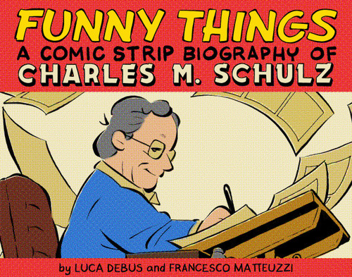 Funny Things: A Comic Strip Biography of Charles M. Schulz by Luca Debus, Francesco Matteuzzi, 9781603095266