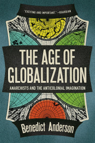 The Age of Globalization (Anarchists and the Anticolonial Imagination) by Benedict Anderson, 9781781681442