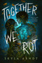 Together We Rot by Skyla Arndt, 9780593526279