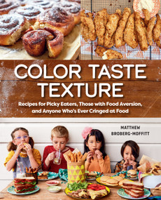 Color Taste Texture (Recipes for Picky Eaters, Those with Food Aversion, and Anyone Who's Ever Cringed at Food) by Matthew Broberg-Moffitt, 9780593538593